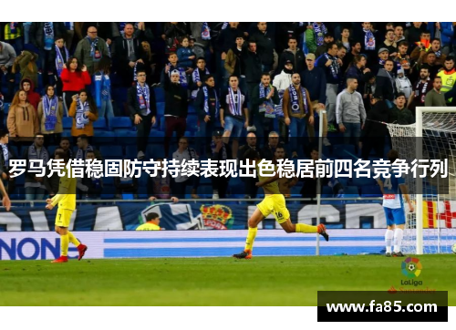 罗马凭借稳固防守持续表现出色稳居前四名竞争行列