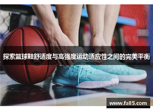探索篮球鞋舒适度与高强度运动适应性之间的完美平衡