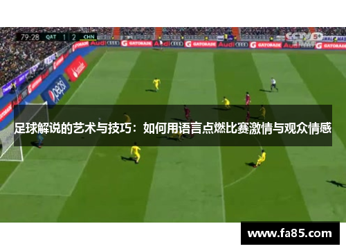 足球解说的艺术与技巧：如何用语言点燃比赛激情与观众情感